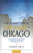 One Hundred Years of Land Values in Chicago: The Relationship of the Growth of Chicago to the Rise of Its Land Values, 1830-1933 by Homer Hoyt