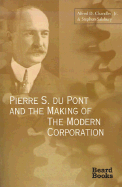 Pierre S. Du Pont and the Making of the Modern Corporation by Alfred DuPont Chandler 