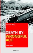 Death by Wrongful Act: A Treatise: The Law Peculiar To Actions For Injuries Resulting In Death