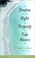 A Treatise on the Right of Property in Tide Waters: And in the Soil and Shores Thereof to Which is Added an Appendix, Containing the Principal Adjudge by Joseph Kinnicut Angell