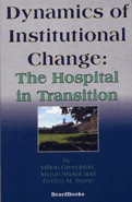 Dynamics of Institutional Change: The Hospital in Transition by Milton Greenblatt, M.D., Myron R. Sharaf, Ph.D., and Evelyn M. Stone