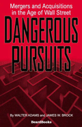 Dangerous Pursuits: Mergers and Acquisitions in the Age of Wall Street by Walter Adams and James W. Brock