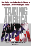 Taking America: How We Got from the First Hostile Takeover to Megamergers, Corporate Raiding and Scandal
