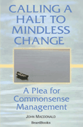 Calling a Halt to Mindless Change: A Plea for Commonsense Management