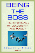 Being the Boss: The Importance of Leadership and Power by Abraham L. Gitlow