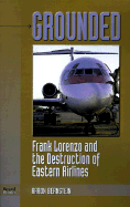 Grounded: Frank Lorenzo and the Destruction of Eastern Airlines